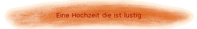 Eine Hochzeit die ist lustig